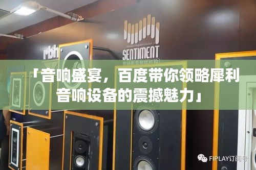 「音響盛宴，百度帶你領(lǐng)略犀利音響設(shè)備的震撼魅力」