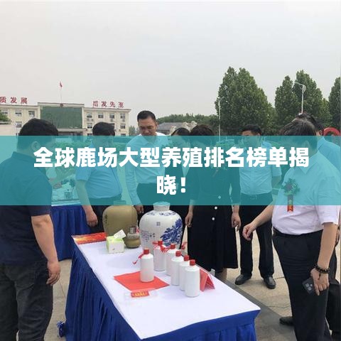 全球鹿場大型養(yǎng)殖排名榜單揭曉！