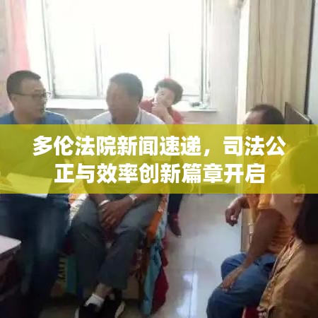 多倫法院新聞速遞，司法公正與效率創(chuàng)新篇章開啟
