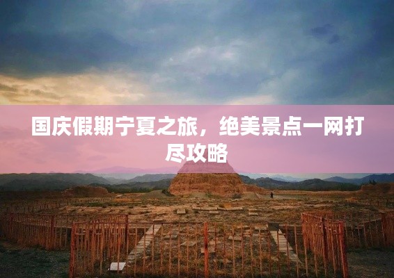 國慶假期寧夏之旅，絕美景點一網(wǎng)打盡攻略