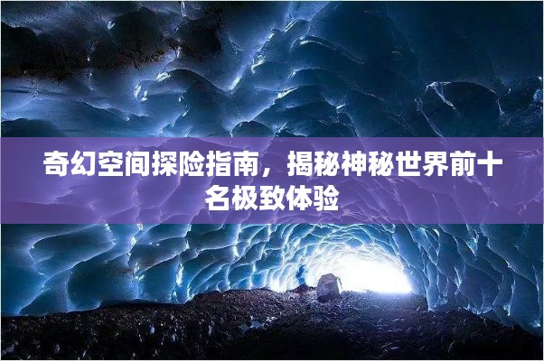 奇幻空間探險指南，揭秘神秘世界前十名極致體驗