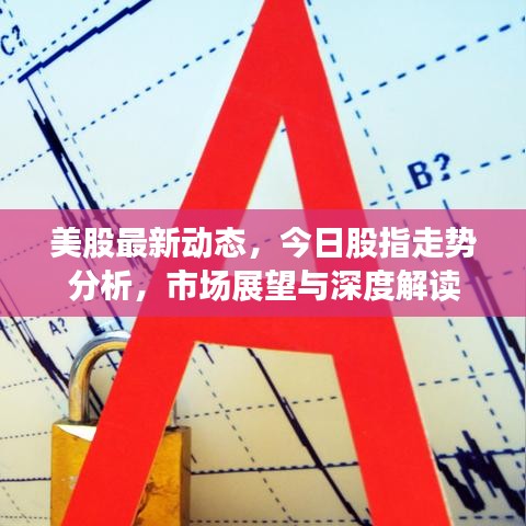 美股最新動(dòng)態(tài)，今日股指走勢(shì)分析，市場(chǎng)展望與深度解讀