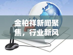 金柏祥新聞聚焦，行業(yè)新風(fēng)向標(biāo)，未來趨勢(shì)揭秘