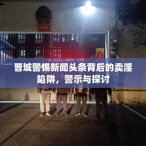 晉城警惕新聞?lì)^條背后的賣(mài)淫陷阱，警示與探討