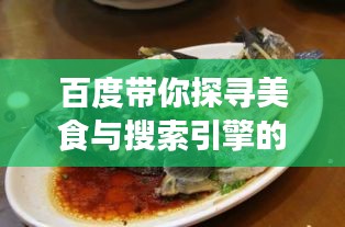 百度帶你探尋美食與搜索引擎的奇妙交匯，兩須鰱魚的故事