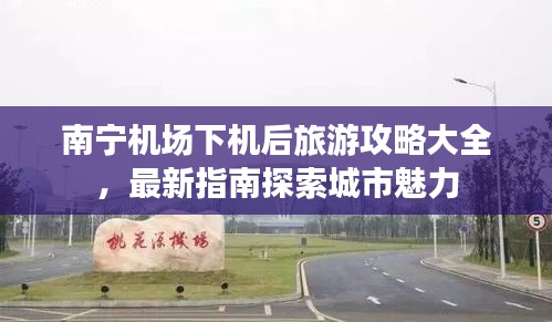 南寧機場下機后旅游攻略大全，最新指南探索城市魅力