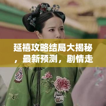 延禧攻略結(jié)局大揭秘，最新預(yù)測(cè)，劇情走向大反轉(zhuǎn)！