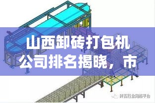山西卸磚打包機(jī)公司排名揭曉，市場分析與行業(yè)洞察