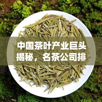 中國(guó)茶葉產(chǎn)業(yè)巨頭揭秘，名茶公司排名榜單重磅出爐！