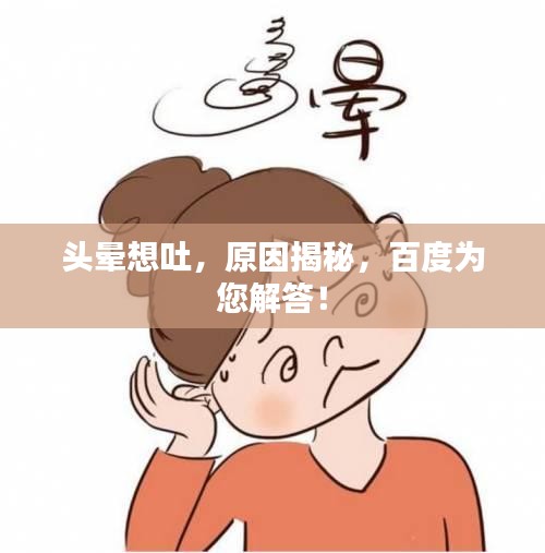 頭暈想吐，原因揭秘，百度為您解答！