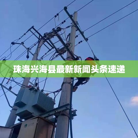 珠海興?？h最新新聞?lì)^條速遞