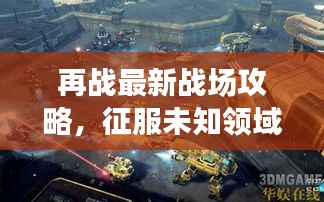 再戰(zhàn)最新戰(zhàn)場攻略，征服未知領域全解析！