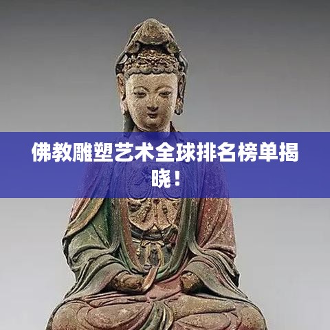 佛教雕塑藝術(shù)全球排名榜單揭曉！