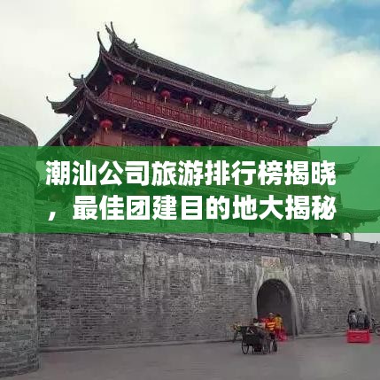 潮汕公司旅游排行榜揭曉，最佳團(tuán)建目的地大揭秘！