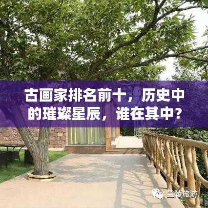 古畫家排名前十，歷史中的璀璨星辰，誰在其中？