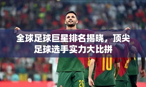 全球足球巨星排名揭曉，頂尖足球選手實力大比拼