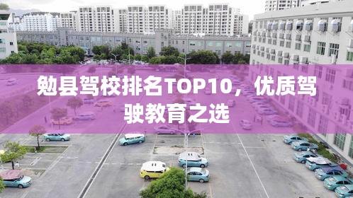 勉縣駕校排名TOP10，優(yōu)質(zhì)駕駛教育之選