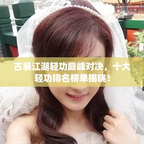 古裝江湖輕功巔峰對(duì)決，十大輕功排名榜單揭曉！