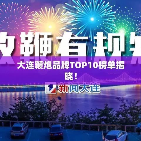 大連鞭炮品牌TOP10榜單揭曉！