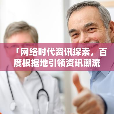 「網(wǎng)絡(luò)時(shí)代資訊探索，百度根據(jù)地引領(lǐng)資訊潮流」