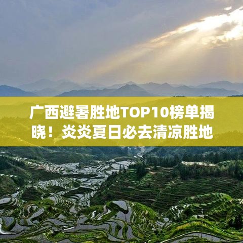 廣西避暑勝地TOP10榜單揭曉！炎炎夏日必去清涼勝地