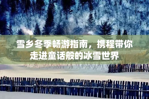 雪鄉(xiāng)冬季暢游指南，攜程帶你走進童話般的冰雪世界