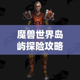 魔獸世界島嶼探險攻略，揭秘最佳島嶼排名與奧秘