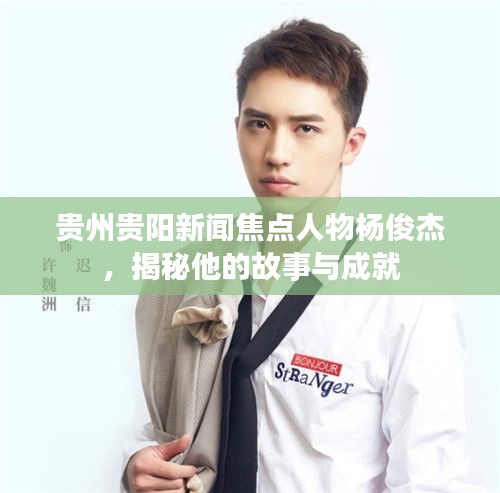 貴州貴陽新聞焦點人物楊俊杰，揭秘他的故事與成就