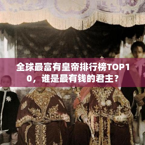 全球最富有皇帝排行榜TOP10，誰是最有錢的君主？