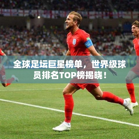 全球足壇巨星榜單，世界級球員排名TOP榜揭曉！