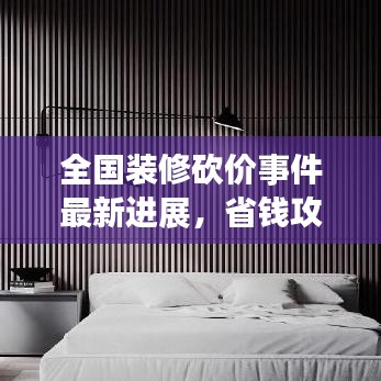 全國裝修砍價事件最新進(jìn)展，省錢攻略大揭秘！