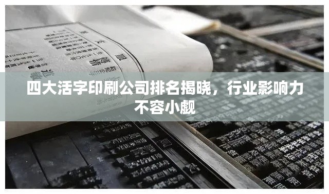 四大活字印刷公司排名揭曉，行業(yè)影響力不容小覷