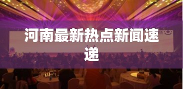 河南最新熱點(diǎn)新聞速遞