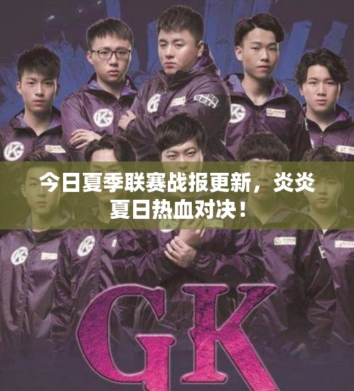 今日夏季聯(lián)賽戰(zhàn)報更新，炎炎夏日熱血對決！