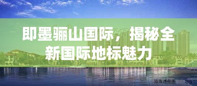 即墨驪山國際，揭秘全新國際地標(biāo)魅力