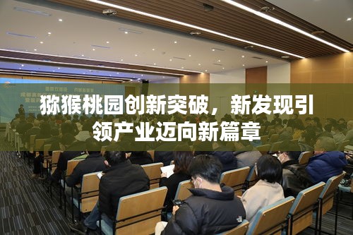 獼猴桃園創(chuàng)新突破，新發(fā)現(xiàn)引領(lǐng)產(chǎn)業(yè)邁向新篇章