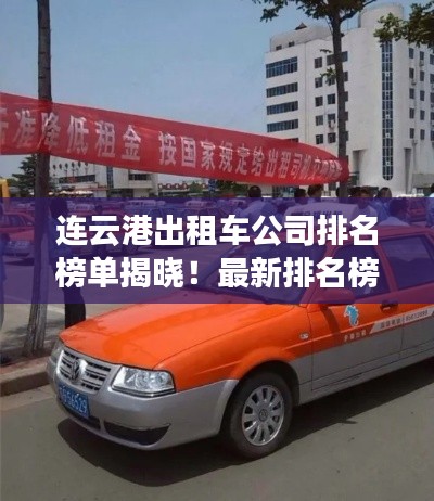 連云港出租車公司排名榜單揭曉！最新排名榜單一網(wǎng)打盡