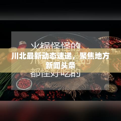 川北最新動(dòng)態(tài)速遞，聚焦地方新聞?lì)^條