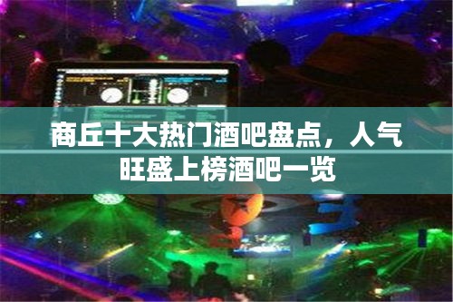 商丘十大熱門酒吧盤點(diǎn)，人氣旺盛上榜酒吧一覽