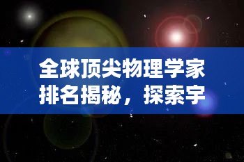 全球頂尖物理學(xué)家排名揭秘，探索宇宙奧秘的杰出大腦