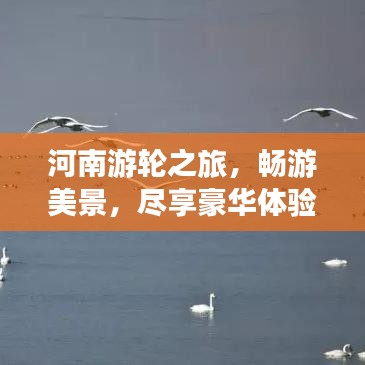 河南游輪之旅，暢游美景，盡享豪華體驗(yàn)