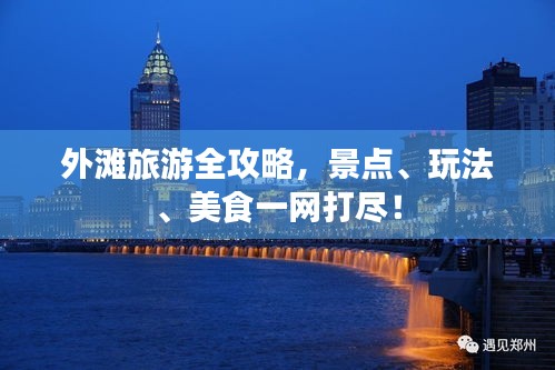 外灘旅游全攻略，景點、玩法、美食一網(wǎng)打盡！