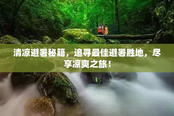 清涼避暑秘籍，追尋最佳避暑勝地，盡享涼爽之旅！
