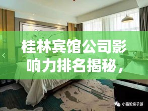 桂林賓館公司影響力排名揭秘，探秘其在當(dāng)?shù)氐牡匚慌c影響力