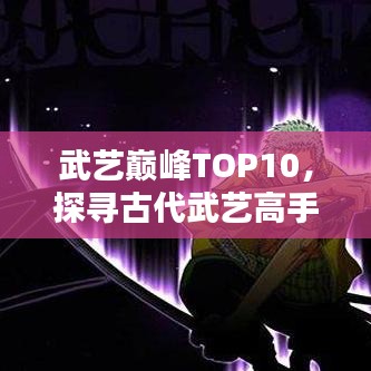 武藝巔峰TOP10，探尋古代武藝高手排名