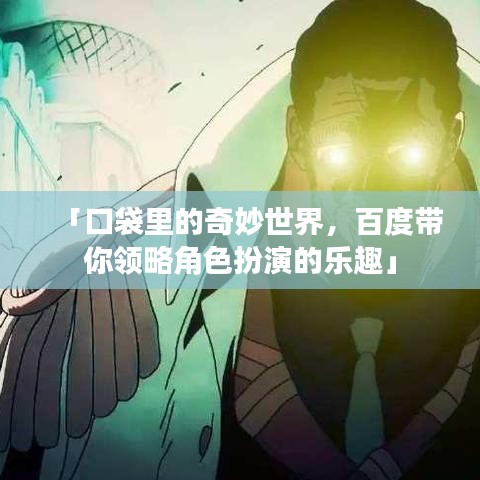 「口袋里的奇妙世界，百度帶你領(lǐng)略角色扮演的樂趣」