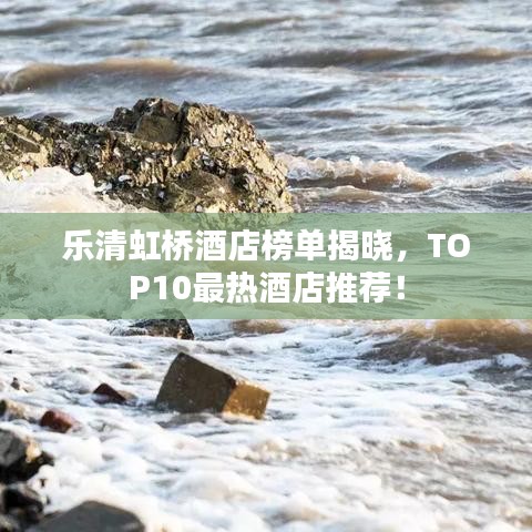 樂(lè)清虹橋酒店榜單揭曉，TOP10最熱酒店推薦！