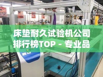 床墊耐久試驗機(jī)公司排行榜TOP - 專業(yè)品牌與優(yōu)質(zhì)選擇