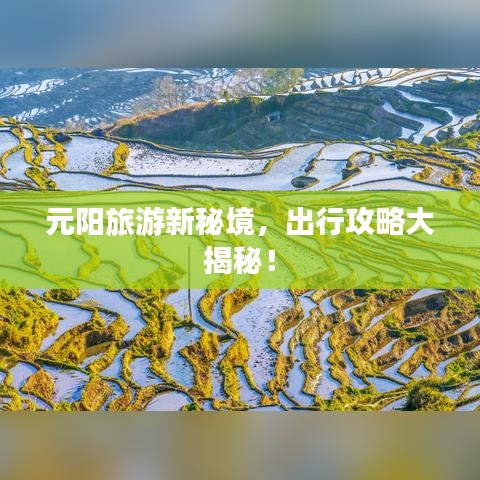 元陽旅游新秘境，出行攻略大揭秘！