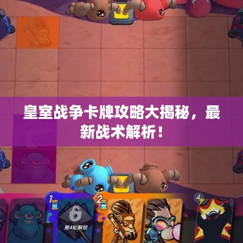 皇室戰(zhàn)爭卡牌攻略大揭秘，最新戰(zhàn)術解析！